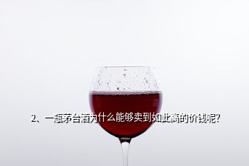 2、一瓶茅臺酒為什么能夠賣到如此高的價(jià)錢呢？