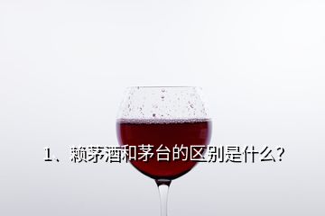 1、賴茅酒和茅臺(tái)的區(qū)別是什么？