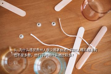 3、為什么感覺貴州人很少喝茅臺酒，四川人喝五糧液的也不是多數(shù)，他們平時喝什么酒比較多？