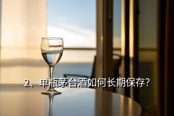 2、單瓶茅臺(tái)酒如何長(zhǎng)期保存？