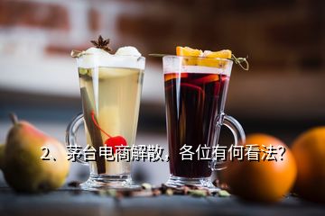 2、茅臺(tái)電商解散，各位有何看法？