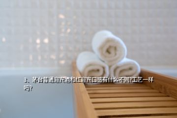 3、茅臺(tái)普通迎賓酒和紅迎賓口感有什么不同?工藝一樣嗎？