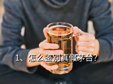 1、怎么鑒別真假茅臺？