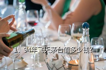 1、94年飛天茅臺(tái)值多少錢？