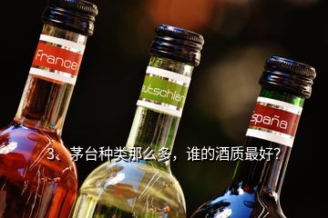 3、茅臺種類那么多，誰的酒質(zhì)最好？