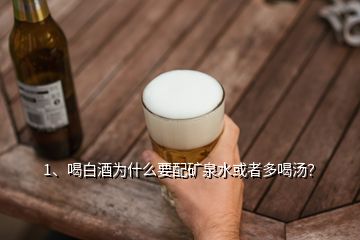 1、喝白酒為什么要配礦泉水或者多喝湯？