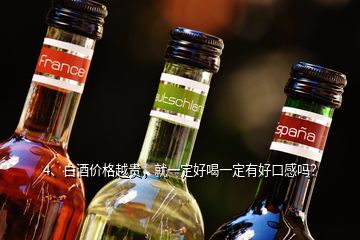 4、白酒價(jià)格越貴，就一定好喝一定有好口感嗎？