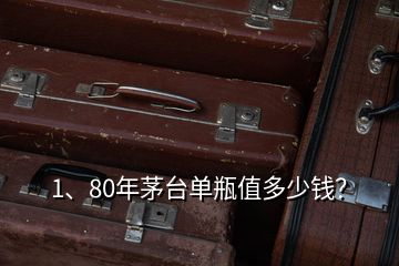 1、80年茅臺(tái)單瓶值多少錢？