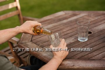 2、買(mǎi)了3瓶飛天茅臺(tái)，發(fā)現(xiàn)瓶底不一樣，如何辨別真假？