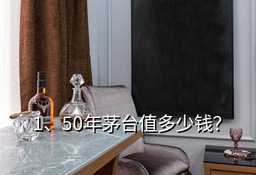 1、50年茅臺(tái)值多少錢？