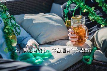 2、有酒有故事，茅臺酒有什么故事？