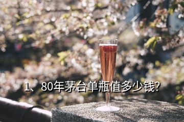 1、80年茅臺(tái)單瓶值多少錢？