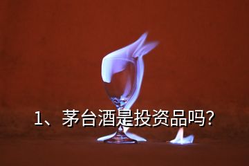 1、茅臺酒是投資品嗎？