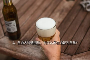 1、白酒大多透明瓶，為什么茅臺酒是乳白瓶？