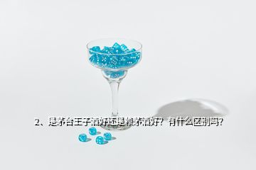 2、是茅臺王子酒好還是賴茅酒好？有什么區(qū)別嗎？