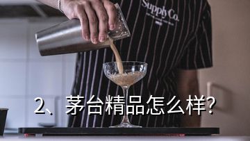 2、茅臺(tái)精品怎么樣？