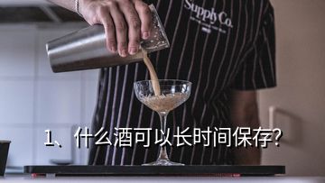 1、什么酒可以長(zhǎng)時(shí)間保存？