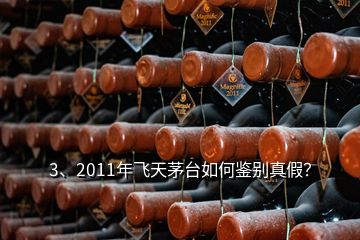 3、2011年飛天茅臺(tái)如何鑒別真假？