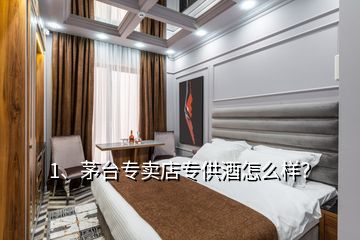 1、茅臺專賣店專供酒怎么樣？