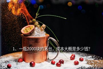 1、一瓶2000塊的茅臺，成本大概是多少錢？