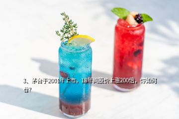 3、茅臺于2001年上市，18年間股價上漲200倍，你如何看？