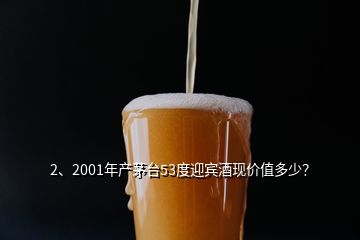 2、2001年產(chǎn)茅臺(tái)53度迎賓酒現(xiàn)價(jià)值多少？