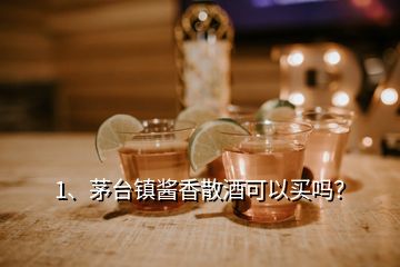 1、茅臺鎮(zhèn)醬香散酒可以買嗎？