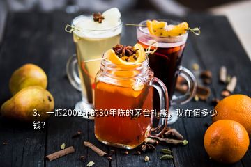 3、一瓶2002年的30年陳的茅臺禮盒，現(xiàn)在值多少錢？