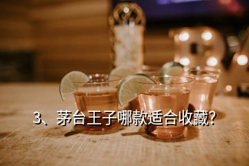 3、茅臺王子哪款適合收藏？