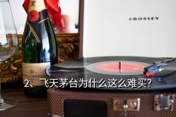 2、飛天茅臺為什么這么難買？