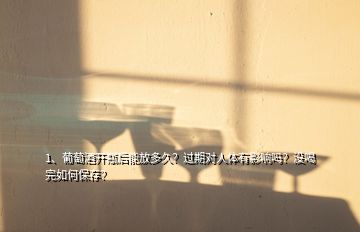 1、葡萄酒開瓶后能放多久？過(guò)期對(duì)人體有影響嗎？沒(méi)喝完如何保存？