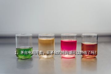 1、茅臺(tái)電商開賣，買茅臺(tái)的搶購(gòu)潮可以終結(jié)了嗎？