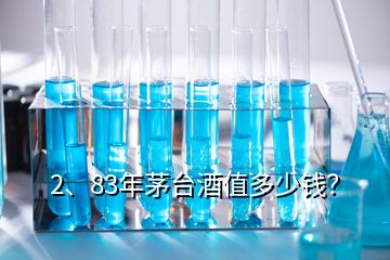 2、83年茅臺(tái)酒值多少錢？