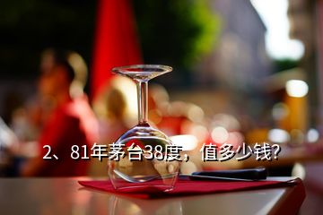 2、81年茅臺38度，值多少錢？