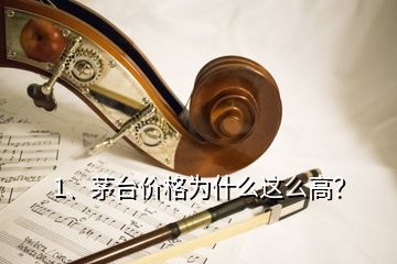 1、茅臺價格為什么這么高？