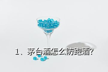 1、茅臺酒怎么防跑酒？