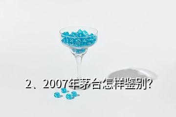 2、2007年茅臺(tái)怎樣鑒別？