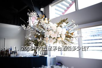 1、2006年的五星茅臺酒值多少錢？