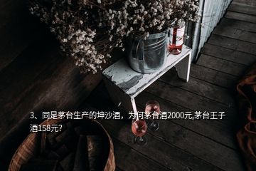 3、同是茅臺(tái)生產(chǎn)的坤沙酒，為何茅臺(tái)酒2000元,茅臺(tái)王子酒158元？