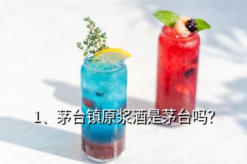 1、茅臺鎮(zhèn)原漿酒是茅臺嗎？