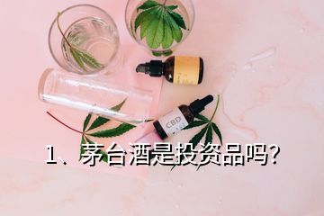 1、茅臺(tái)酒是投資品嗎？