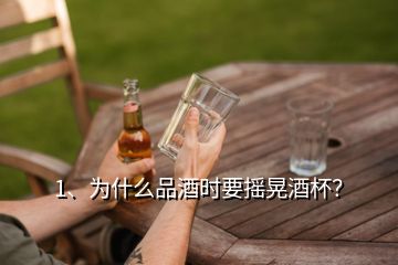 1、為什么品酒時要搖晃酒杯？