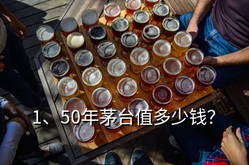 1、50年茅臺(tái)值多少錢？