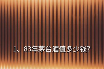 1、83年茅臺(tái)酒值多少錢？