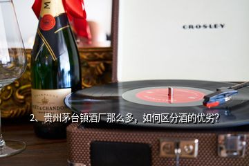 2、貴州茅臺鎮(zhèn)酒廠那么多，如何區(qū)分酒的優(yōu)劣？