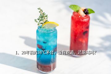 1、20年前的38℃茅臺(tái)，沒有跑酒，還能喝嗎？