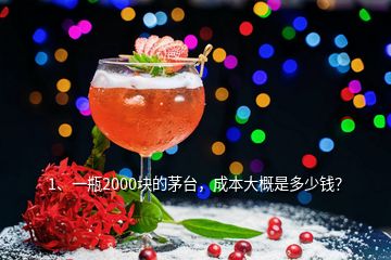 1、一瓶2000塊的茅臺，成本大概是多少錢？