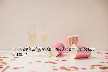 1、同是茅臺(tái)生產(chǎn)的坤沙酒，為何茅臺(tái)酒2000元,茅臺(tái)王子酒158元？