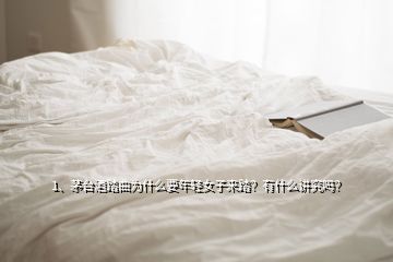 1、茅臺酒踏曲為什么要年輕女子來踏？有什么講究嗎？