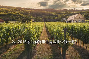 2、2018茅臺酒狗年生肖酒多少錢一瓶？